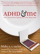ADHD & Me: What I Learned From Lighting Fires at the Dinner Table by Blake E.S. Taylor