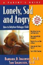 Lonely, Sad and Angry:  How to Help Your Unhappy Child by Barbara D. Ingersoll, Ph.D.  and Sam Goldstein, Ph.D.