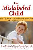 The Mislabeled Child by Brock Eide, M.D., M.A., and Fernette Eide, M.D.