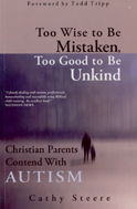 Too Wise to Be Mistaken, Too Good to Be Unkind:  Christian Parents Contend with Autism by Cathy Steere