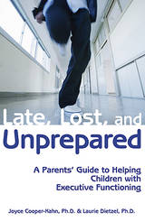 Late, Lost, and Unprepared: A Parents’ Guide to Helping Children with Executive Functioning by Joyce Cooper-Kahn, Ph.D. & Laurie Dietzel, Ph.D.