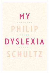 My Dyslexia: Review of Philip Schultz’s memoir